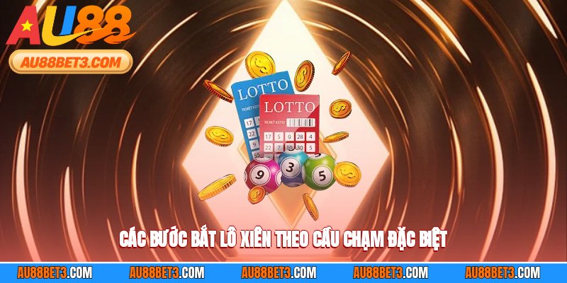 Các bước bắt lô xiên theo cầu chạm đặc biệt