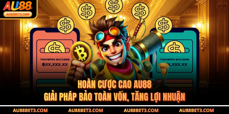 Hoàn Cược Cao AU88 - Giải Pháp Bảo Toàn Vốn, Tăng Lợi Nhuận